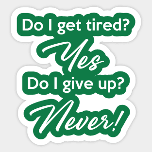 Do I get tired? Yes Do I give up? Never! Sticker